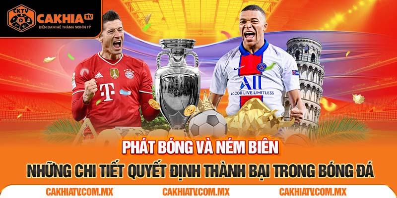 Phát Bóng Và Ném Biên – Những Chi Tiết Quyết Định Thành Bại Trong Bóng Đá