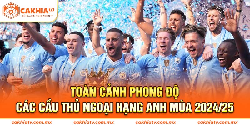 Toàn cảnh phong độ các cầu thủ ngoại hạng anh 24/2025