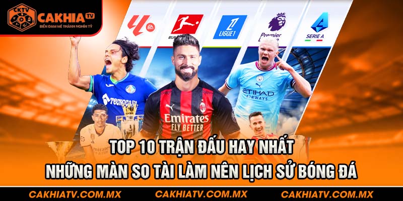 Top 10 trận đấu hay nhất mọi thời đại – Màn so tài đỉnh cao