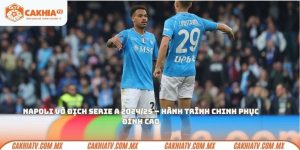 Napoli vô địch Serie A 2024/25 – Hành trình chinh phục đỉnh cao