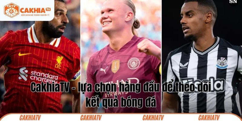 Cakhiatv - Lựa chọn hàng đầu khi xem KQBD