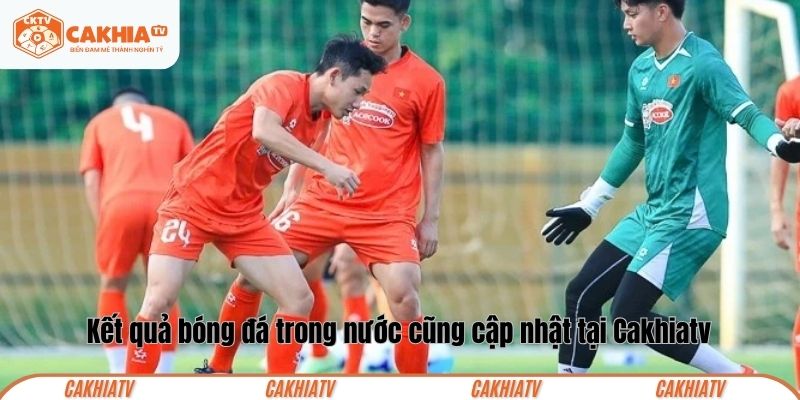 KQBD Việt Nam cũng được Cakhiatv cập nhật liên tục