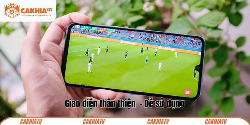Giao diện Cakhiatv thân thiện, dễ sử dụng