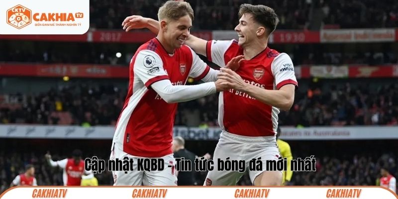 Cập nhật KQBD - Tin tức bóng đá nóng hổi, chính xác