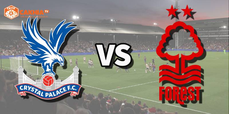 Thông tin tổng quan về trận đấu giữa Crystal Palace vs Nottingham Forest