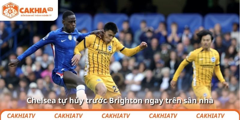 Chelsea tự hủy trước Brighton ngay trên sân nhà