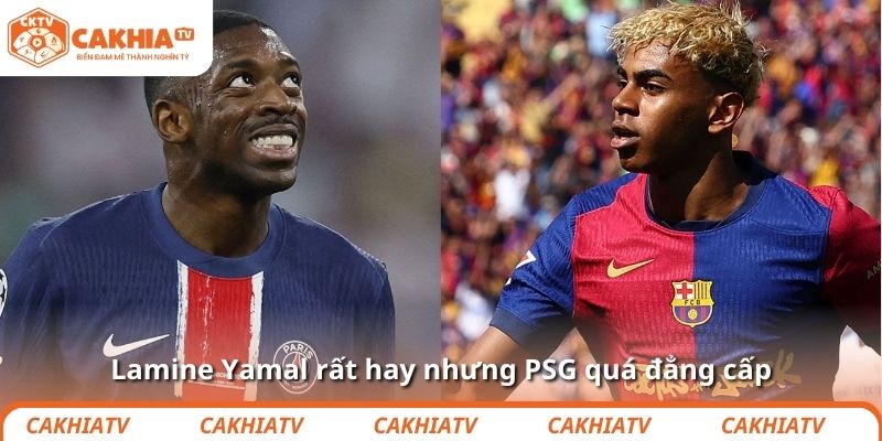 Lamine Yamal rất hay nhưng PSG quá đẳng cấp